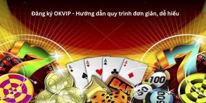 Đăng ký OKVIP - Hướng dẫn quy trình đơn giản, dễ hiểu