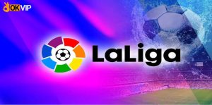 La Liga - Một trong những giải đấu bóng đá hấp dẫn nhất hành tinh